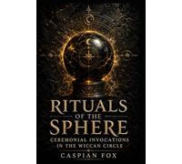 Rituals of the Sphere: Ceremonial Invocations in the Wiccan Circle