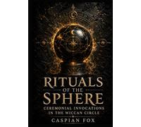 Rituals of the Sphere: Ceremonial Invocations in the Wiccan Circle