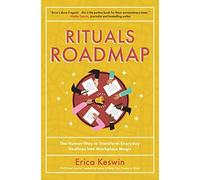 Rituals Roadmap: The Human Way To Transform Everyday Routines Into Workplace Magic