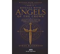 Rituals with Angels of the Crown: Rituals with Angels - Book IV; Advanced Angelic Magic for Mission, Consecration, and Spiritual Realization