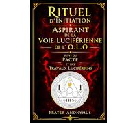Rituel d' initiation au grade d' Aspirant de voie luciférienne de l' O.L.O: Pacte et Travaux Lucifériens