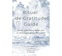 Rituel de Gratitude Guidé: Bien-être au Quotidien et Développement Personnel : 90 Jours pour Transformer ton Regard sur ta Vie