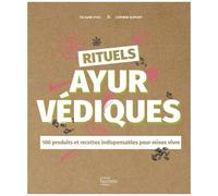 Rituels ayurvédiques - 100 produits et recettes indispensables pour mieux vivre