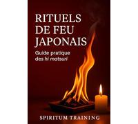 Rituels de Feu Japonais: - Guide pratique des hi matsuri