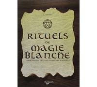 Rituels de magie blanche: Invocations, gestes et formules magiques