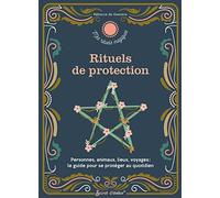 Rituels De Protection - Personnes, Animaux, Lieux, Voyages : Le Guide Pour Se Protéger Au Quotidien