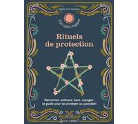 Rituels De Protection - Personnes, Animaux, Lieux, Voyages : Le Guide Pour Se Protéger Au Quotidien