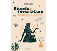 Rituels et Invocations - Aujourd'hui, je me libère ! - Océane Languin - Lanore - broché - Guide