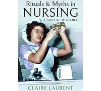 Rituels et mythes dans les soins infirmiers : une histoire sociale, Claire Laurent, IS