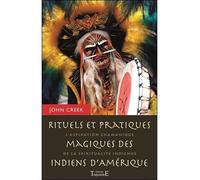 Rituels et pratiques magiques des indiens d'Amérique - L'aspiration chamanique de la spiritualité indienne - John Creek - Trajectoire Eds - broché - Essai
