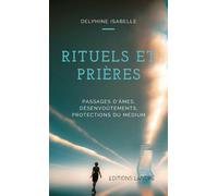 Rituels et Prières - Passages d'âmes, désenvoûtements, protections du médium