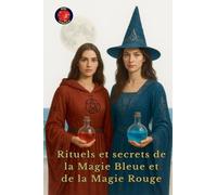 Rituels et secrets de la Magie Bleue et de la Magie Rouge
