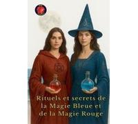 Rituels Et Secrets De La Magie Bleue Et De La Magie Rouge (French Edition)