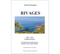 Rivages: 1830 - 1962 L’Algérie française - Le mythe d'une nouvelle province française