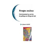 Rivages Zoulous - L'environnement Au Service Du Politique En Afrique Du Sud