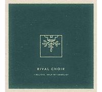 Rival Choir - I Believe, Help My Unbelief