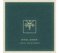 Rival Choir - I Believe, Help My Unbelief [Import]