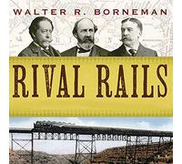 Rival Rails: The Race to Build America's Greatest Transcontinental Railroad