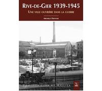 Rive-de-Gier 1939-1945 Une ville ouvrière dans la guerre - Michelle Destour - Nouvelles Editions Sutton - broché - Monographie