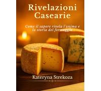 Rivelazioni Casearie: Come il sapore rivela l’anima e la storia del formaggio