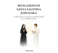 RIVELAZIONI DI SANTA FAUSTINA KOWALSKA: I 7 SEGNI DEL TUO ANGELO CUSTODE CHE SEI SUL GIUSTO CAMMINO