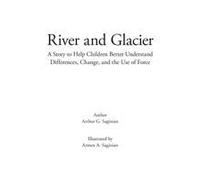 River And Glacier: A Story To Help Children Better Understand Differences, Change, And The Use Of Force