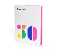 River Cafe 30: Simple Italian recipes from an iconic restaurant