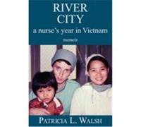 River City a Nurse's Year in Vietnam Walsh, Patricia L. (Auteur)