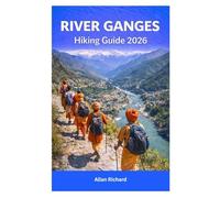 RIVER GANGES HIKING GUIDE 2026: Sacred Walking Routes to India’s Holiest River, from Gaumukh to Varanasi, with Pilgrimage Routes, Ritual Etiquette, and Safety Advice