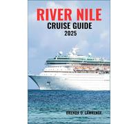 River Nile Cruise Guide 2025: Explore Egypts Ancient Wonders, Timeless Temples, And Breathtaking River Journeys Along The Nile