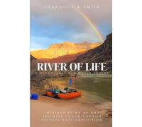 River of Life: Inspired by My 30-day and 280-mile Grand Canyon Private Raft Expedition