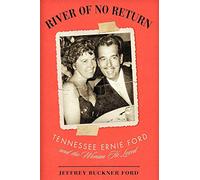 River of No Return: Tennessee Ernie Ford and the Woman He Loved