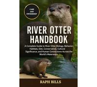 RIVER OTTER HANDBOOK: A Complete Guide to River Otter Biology, Behavior, Habitats, Diet, Conservation, Cultural Significance, and Human Connections Across the World’s Waterways