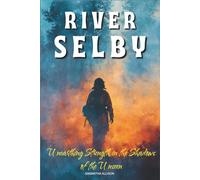 River Selby Biography: Unearthing Strength in the Shadows of the Unseen