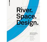 River.space.design: Planning Strategies, Methods and Projects for Urban Rivers
