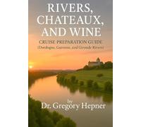 Rivers, Chateaux, and Wine Cruise Preparation Guide: (Dordogne, Garonne, and Gironde Rivers)