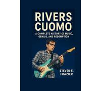 Rivers Cuomo: A Complete History of Music, Genius, and Redemption