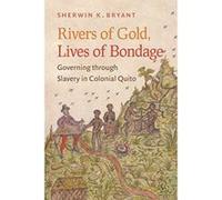 Rivers of Gold, Lives of Bondage: Governing through Slavery in Colonial Quito - [Version Originale] Inconnu (Auteur)