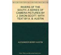 RIVERS OF THE SOUTH. A SERIES OF CAMERA PICTURES BY J. DIXON-SCOTT. WITH TEXT BY A. B. AUSTIN