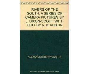 RIVERS OF THE SOUTH. A SERIES OF CAMERA PICTURES BY J. DIXON-SCOTT. WITH TEXT BY A. B. AUSTIN