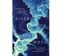 Rivers on the Move: Waterways in Human Life from the Ice Age to the Anthropocene