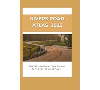 Rivers Road Atlas 2025: The Ultimate Scenic Drive Planner: Discover America’s Most Beautiful River Routes, Hidden Towns, Local Gems with Expert Itineraries, Seasonal Tips, and Easy-to-Follow Maps