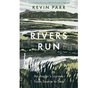 Rivers Run: An Angler's Journey From Source to Sea