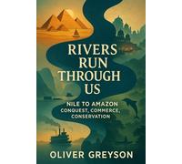 Rivers Run Through Us- Nile to Amazon: Conquest, Commerce, Conservation