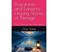 Riverstones and Lanterns: Hmong Stories of Passage: Short Stories for the New World