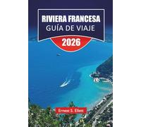 RIVIERA FRANCESA GUÍA DE VIAJE 2025-2026: Las mejores cosas que hacer, ciudades costeras, playas, cocina local y lugares de interés cultural a lo largo de la costa mediterránea