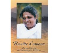 Rivière d'Amour - La vie, l'oeuvre et l'enseignement d'Amma