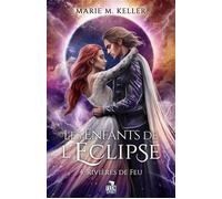 Rivières de Feu Les Enfants de l'Éclipse, T4 - Marie M. Keller - Teen Spirit - broché - Roman