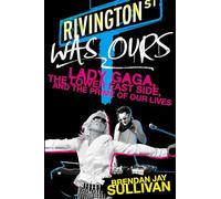 Rivington Was Ours: Lady Gaga, the Lower East Side, and the Prime of Our Lives - A Behind-the-Scenes Portrait of Friendship and the Rise of a Pop Icon