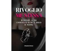 Rivoglio Me Stessa: Ritrovare la tua Femminilità oltre il Ruolo di Mamma
